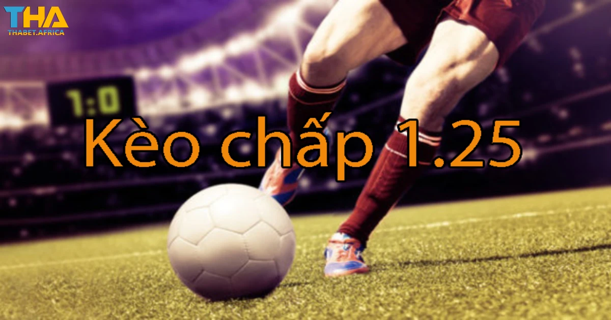 Kèo Chấp 1.25 Là Gì? Cách Đọc Kèo & Đặt Cược Tại Thabet 2 Sự Khác Biệt Giữa Kèo Chấp 1.25 & Kèo Chấp 1 Trái