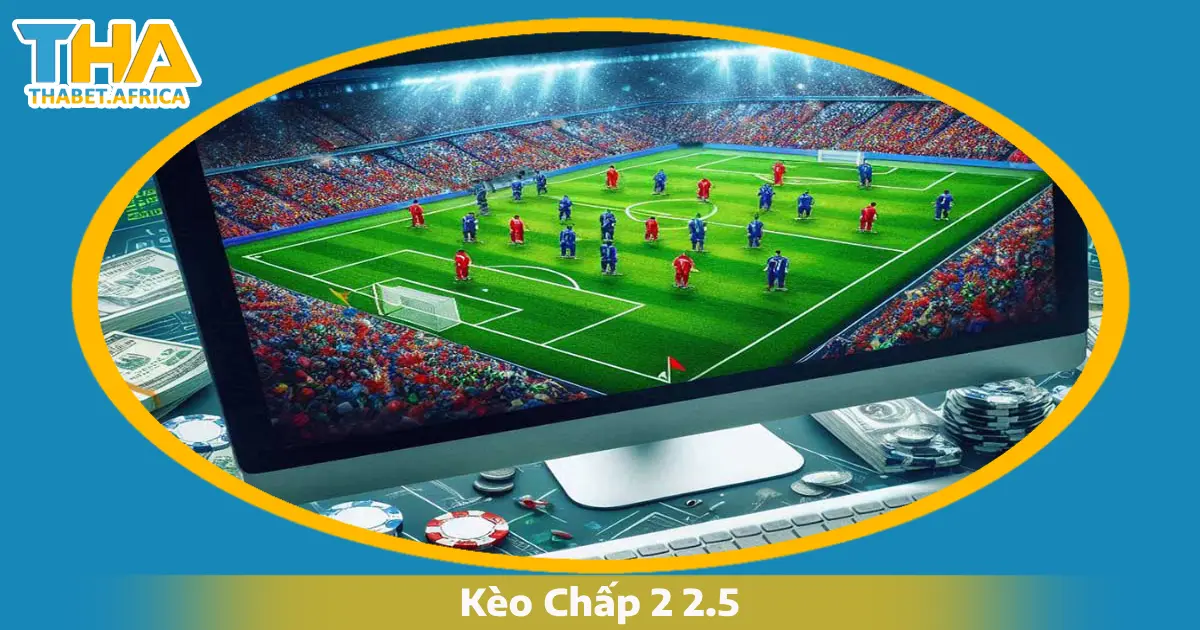 Kèo Chấp 2 2.5: Cách Đọc Kèo & Đặt Cược Chuẩn Tại Thabet 5 Cách phân biệt kèo chấp 2 2.5 & kèo chấp 2.5