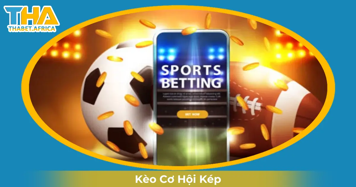 Kèo Cơ Hội Kép Là Gì? Cách Cá Cược Dễ Thắng Tại Thabet 2 Khi Nào Nhà Cái Đưa Ra Kèo Cơ Hội Kép?