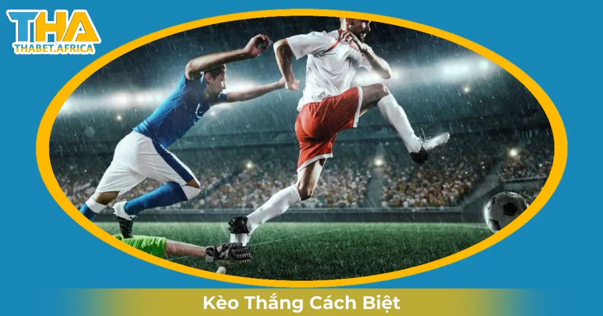Kèo Thắng Cách Biệt Là Gì? Cá Cược & Đọc Kèo Tại Thabet. 2 Khi Nào Nhà Cái Đưa Ra Kèo Thắng Cách Biệt?
