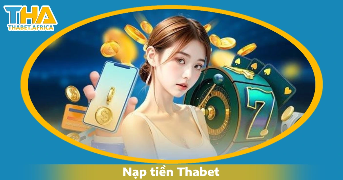 Nạp Tiền Thabet 1 Các phương thức nạp tiền Thabet phổ biến